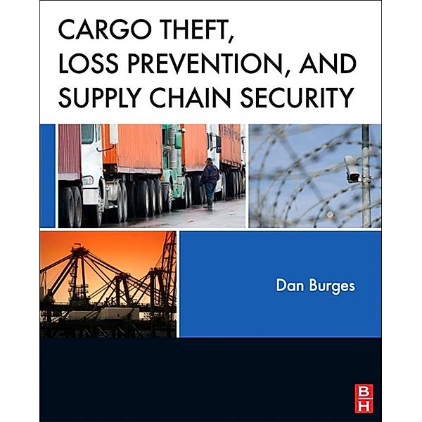 Cargo Theft, Loss Prevention, and Supply Chain Security, Dan Burges