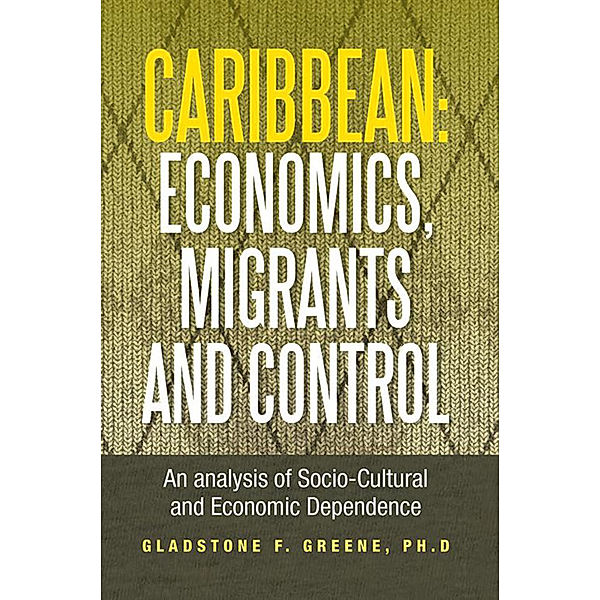 Caribbean: Economics, Migrants and Control, Gladstone F. Greene