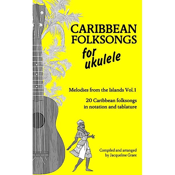 Caribbean Folksongs for Ukulele - Vol 1, Jacqueline Grant