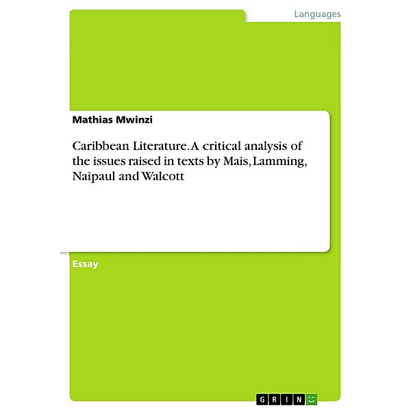 Caribbean Literature. A critical analysis of the issues raised in texts by Mais, Lamming, Naipaul and Walcott, Mathias Mwinzi