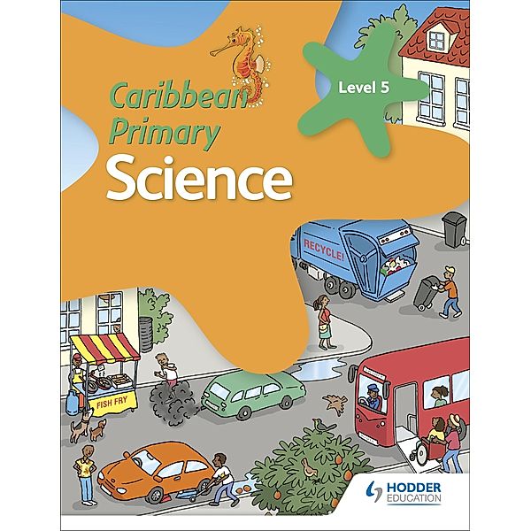 Caribbean Primary Science Book 5 / Caribbean Primary Science, Karen Morrison, Lorraine DeAllie, Sally Knowlman, Milly Fullick, Susan Crumpton, Lisa Greenstein