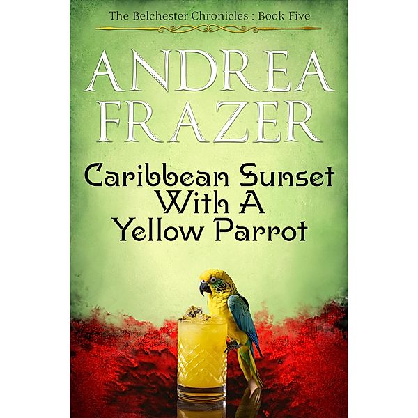 Caribbean Sunset with a Yellow Parrot (The Belchester Chronicles, #5) / The Belchester Chronicles, Andrea Frazer