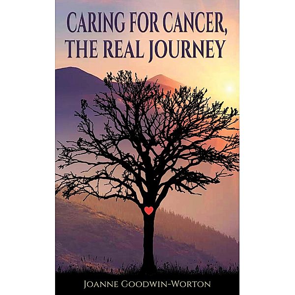 Caring for Cancer, the Real Journey / Austin Macauley Publishers, Joanne Goodwin-Worton