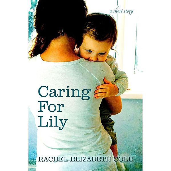 Caring For Lily: A Short Story, Rachel Elizabeth Cole