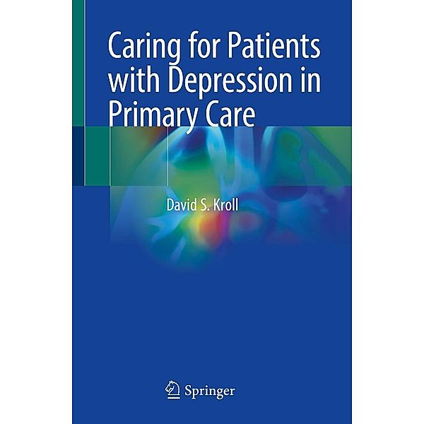 Caring for Patients with Depression in Primary Care, David S. Kroll