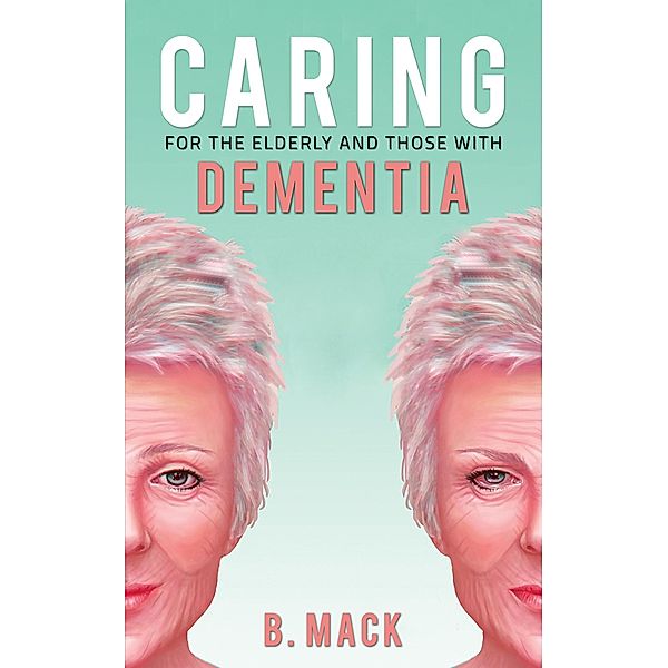 Caring for the Elderly and Those with Dementia / Austin Macauley Publishers, B. Mack
