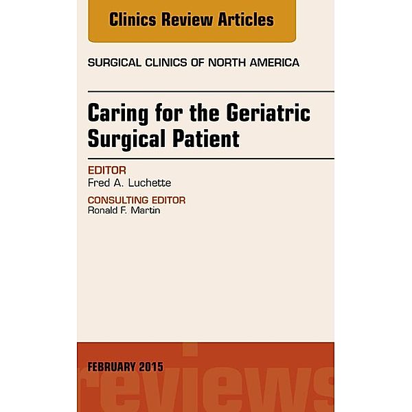 Caring for the Geriatric Surgical Patient, An Issue of Surgical Clinics, Fred A. Luchette