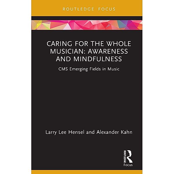 Caring for the Whole Musician: Awareness and Mindfulness, Larry Lee Hensel, Alexander Kahn