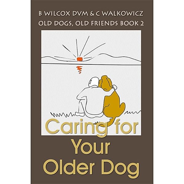 Caring for Your Older Dog (Old Dogs, Old Friends Book 2), Chris Walkowicz