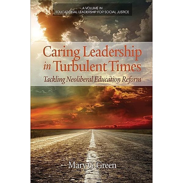 Caring Leadership in Turbulent Times / Educational Leadership for Social Justice, Mary G. Green