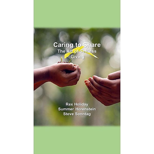 Caring to Share: The Art of Selfless Giving, Rex Holiday, Summer Horenstein, Steve Sonntag