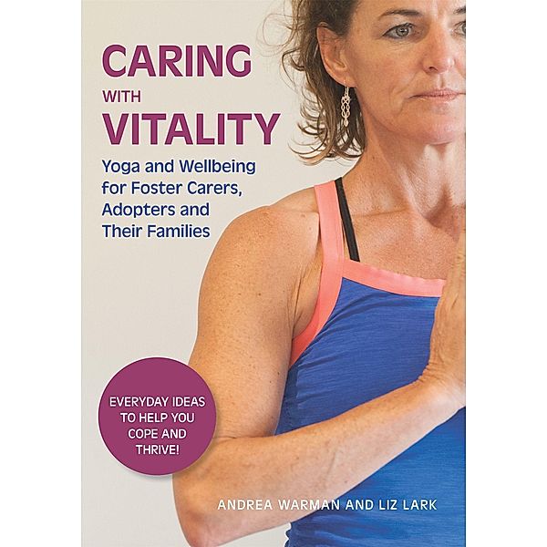 Caring with Vitality - Yoga and Wellbeing for Foster Carers, Adopters and Their Families, Andrea Warman, Liz Lark