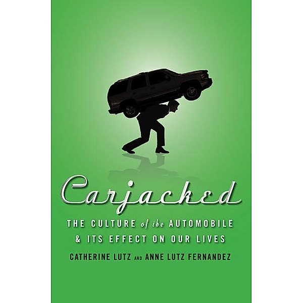 Carjacked: The Culture of the Automobile and Its Effect on Our Lives, Catherine Lutz, Anne Lutz Fernandez