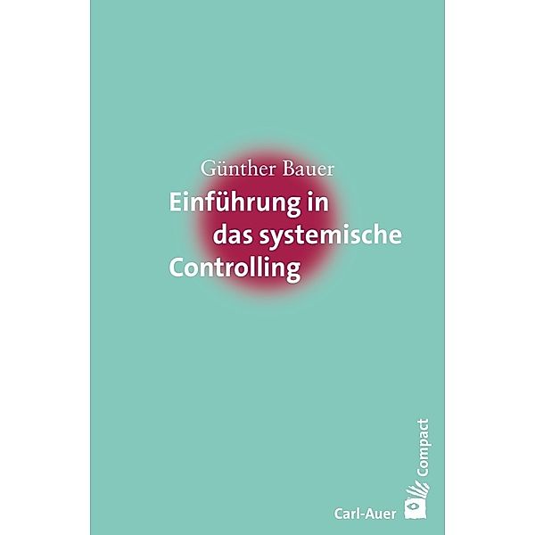 Carl-Auer Compact / Einführung in das systemische Controlling, Günther Bauer