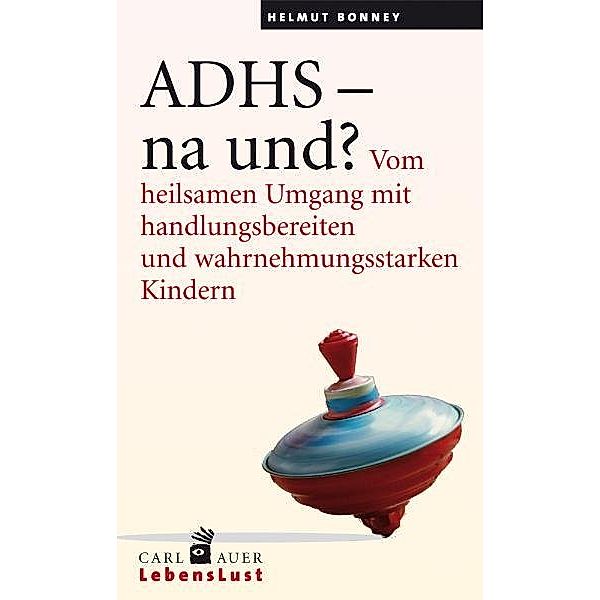 Carl-Auer LebensLust / ADHS - na und?, Helmut Bonney