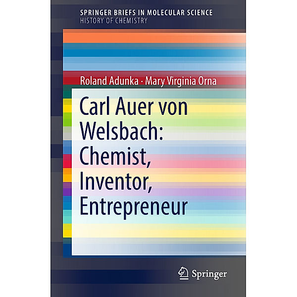 Carl Auer von Welsbach: Chemist, Inventor, Entrepreneur, Roland Adunka, Mary Virginia Orna