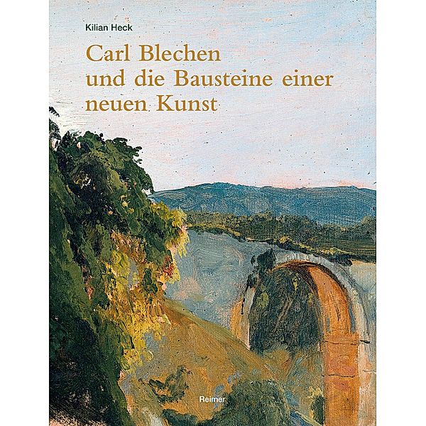 Carl Blechen und die Bausteine einer neuen Kunst, Kilian Heck