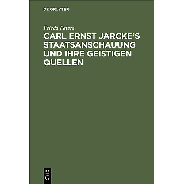 Carl Ernst Jarcke's Staatsanschauung und ihre geistigen Quellen, Frieda Peters