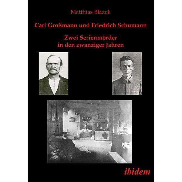 Carl Großmann und Friedrich Schumann. Zwei Serienmörder in den zwanziger Jahren, Matthias Blazek