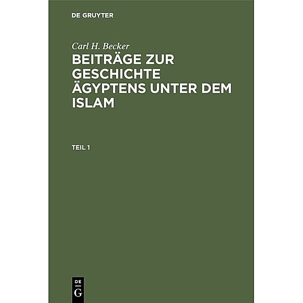 Carl H. Becker: Beiträge zur Geschichte Ägyptens unter dem Islam. Teil 1, Carl H. Becker