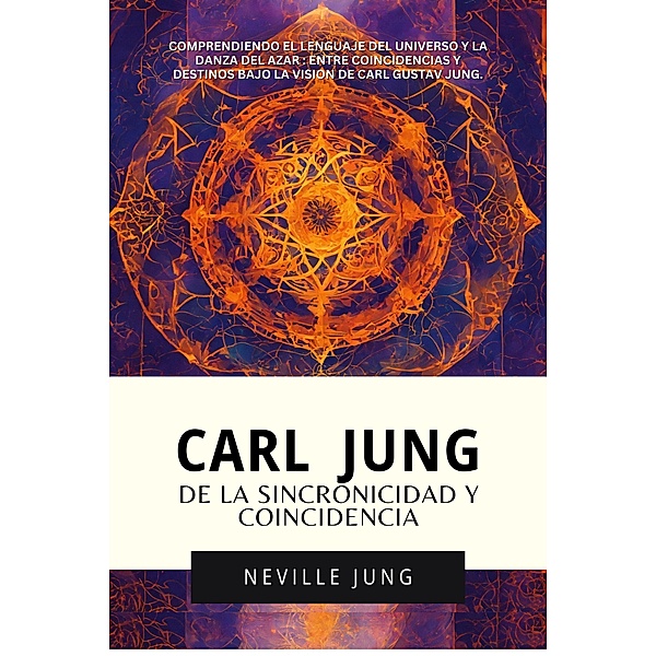 Carl Jung : De La Sincronicidad Y Coincidencia (Carl Gustav Jung - Colección En Español) / Carl Gustav Jung - Colección En Español, Neville Jung