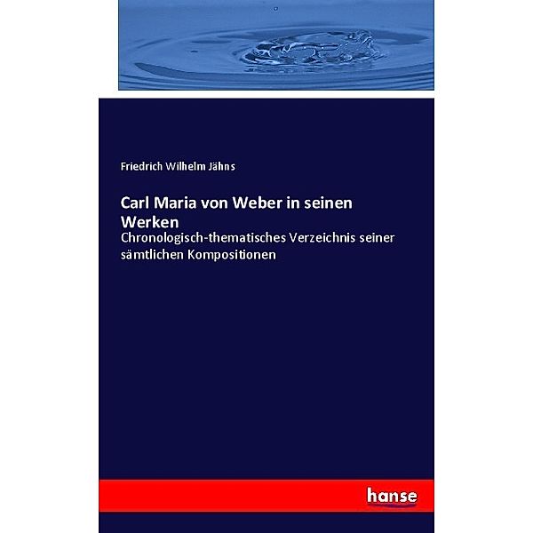 Carl Maria von Weber in seinen Werken, Friedrich Wilhelm Jähns