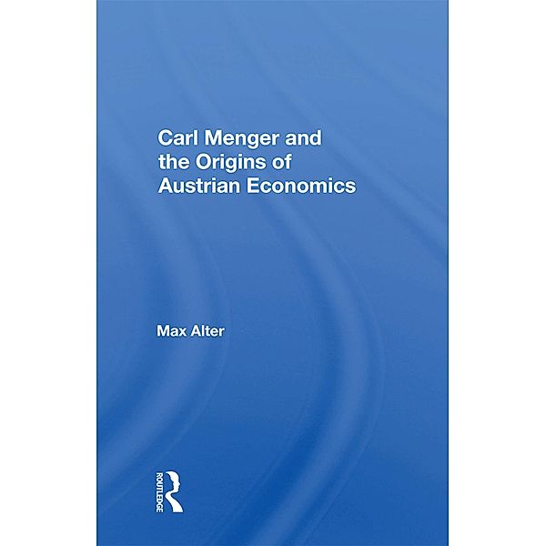 Carl Menger And The Origins Of Austrian Economics, Max Alter