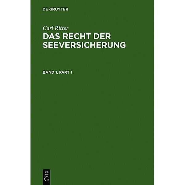Carl Ritter: Das Recht der Seeversicherung: Band 1 Carl Ritter: Das Recht der Seeversicherung. Band 1, Carl Ritter