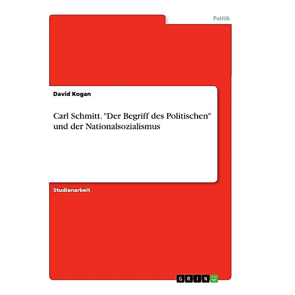 Carl Schmitt. Der Begriff des Politischen und der Nationalsozialismus, David Kogan