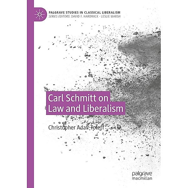 Carl Schmitt on Law and Liberalism / Palgrave Studies in Classical Liberalism, Christopher Adair-Toteff