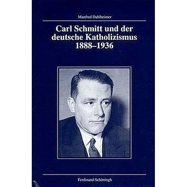 Carl Schmitt und der deutsche Katholizismus 1888-1936, Manfred Dahlheimer