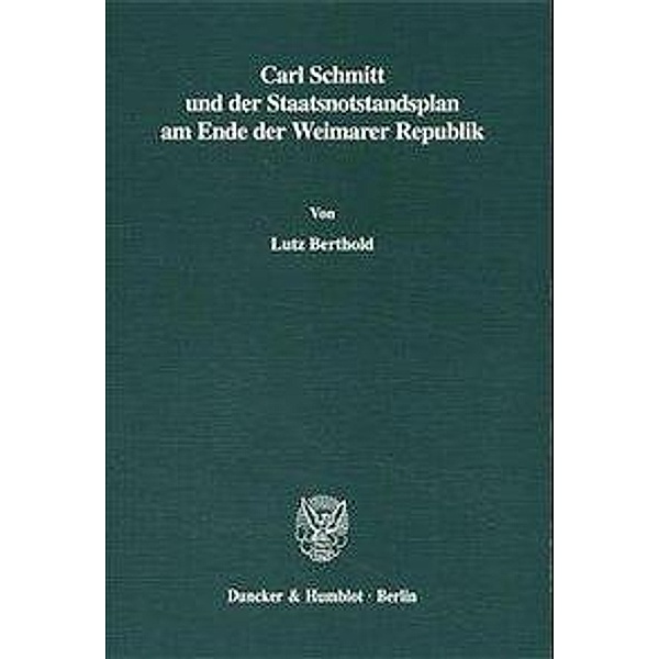 Carl Schmitt und der Staatsnotstandsplan am Ende der Weimarer Republik., Lutz Berthold