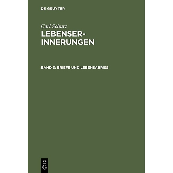 Carl Schurz: Lebenserinnerungen / Band 3 / Briefe und Lebensabriss, Carl Schurz