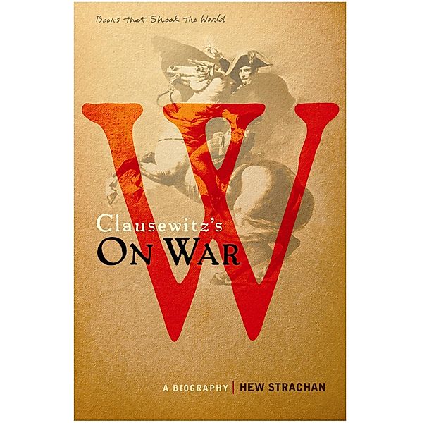 Carl von Clausewitz's On War / BOOKS THAT SHOOK THE WORLD Bd.1, Hew Strachan