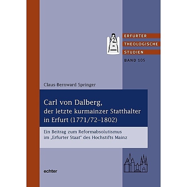 Carl von Dalberg, der letzte kurmainzer Statthalter in Erfurt (1771/72-1802), Klaus-Bernward Springer