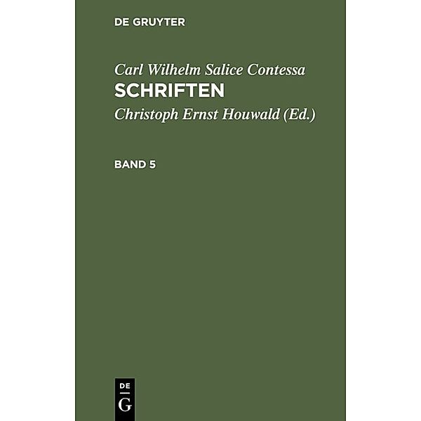 Carl Wilhelm Salice Contessa: Schriften / Band 5 / Carl Wilhelm Salice Contessa: Schriften. Band 5, Carl Wilhelm Salice Contessa