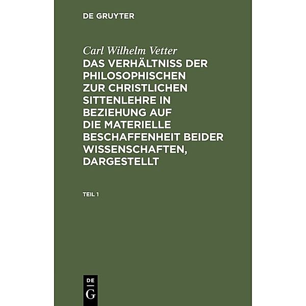 Carl Wilhelm Vetter: Das Verhältniß der philosophischen zur christlichen Sittenlehre in Beziehung auf die materielle Beschaffenheit beider Wissenschaften, dargestellt. Teil 1, Carl Wilhelm Vetter