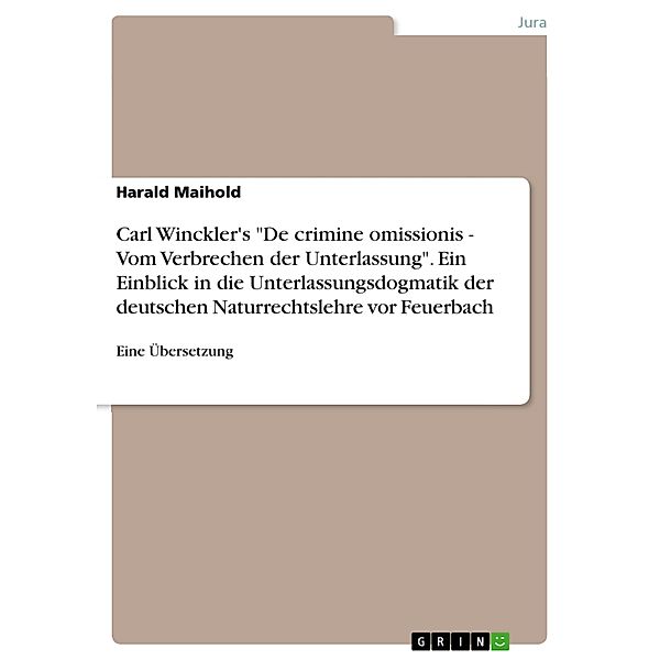 Carl Winckler's De crimine omissionis - Vom Verbrechen der Unterlassung. Ein Einblick in die Unterlassungsdogmatik der deutschen Naturrechtslehre vor Feuerbach, Harald Maihold