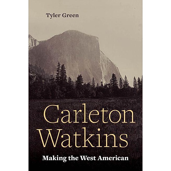 Carleton Watkins / University of California Press, Tyler Green