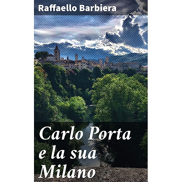 Carlo Porta e la sua Milano, Raffaello Barbiera