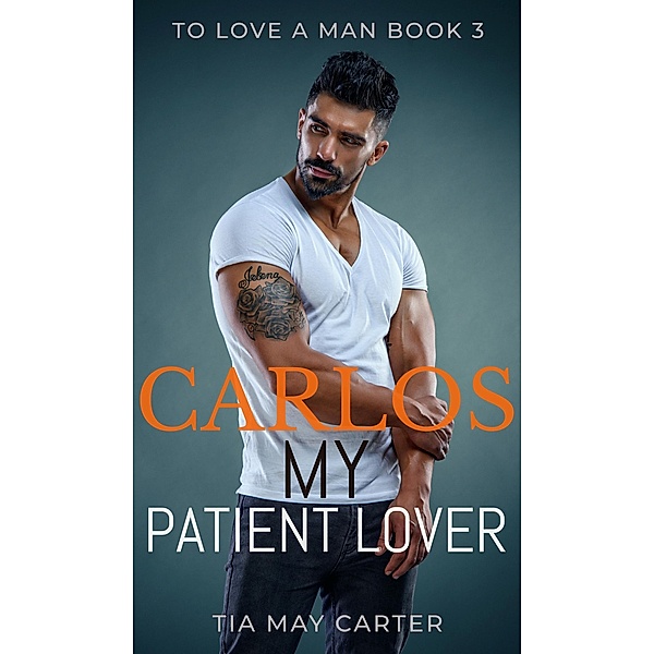 Carlos My Patient Lover (To Love a Man, #3) / To Love a Man, Tia May Carter
