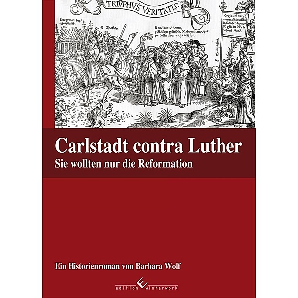 Carlstadt contra Luther - Sie wollten nur die Reformation, Barbara Wolf