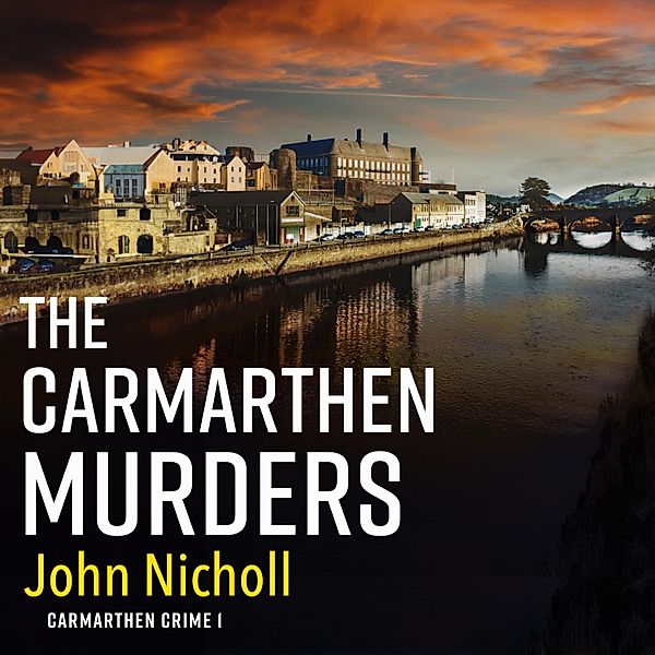Carmarthen Crime - 1 - The Carmarthen Murders, John Nicholl