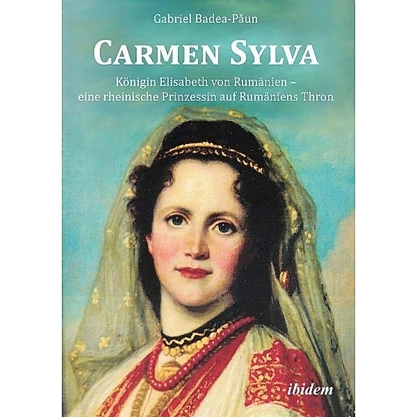 Carmen Sylva. Königin Elisabeth von Rumänien - eine rheinische Prinzessin auf Rumäniens Thron, Gabriel Badea-Paun