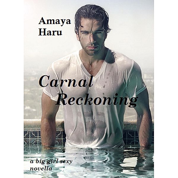 Carnal Reckoning (a big girl sexy novella, #1), Amaya Haru