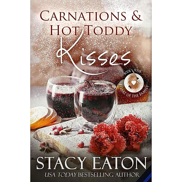 Carnations & Hot Toddy Kisses (The Heart of the Family Series, #4) / The Heart of the Family Series, Stacy Eaton