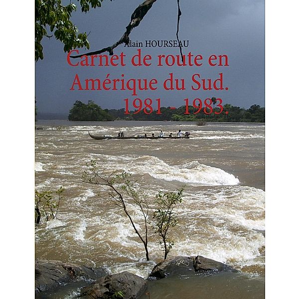 Carnet de route en Amérique du Sud. 1981 - 1983., Alain Hourseau