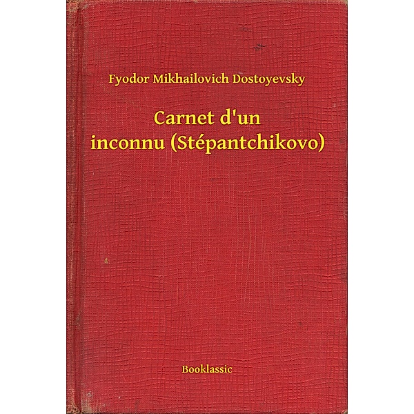 Carnet d'un inconnu (Stépantchikovo), Fyodor Mikhailovich Dostoyevsky