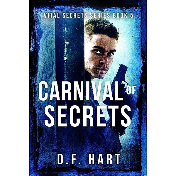 Carnival of Secrets: A Suspenseful FBI Crime Thriller (Vital Secrets, #5) / Vital Secrets, D. F. Hart