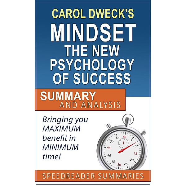 Carol Dweck's Mindset The New Psychology of Success: Summary and Analysis, SpeedReader Summaries